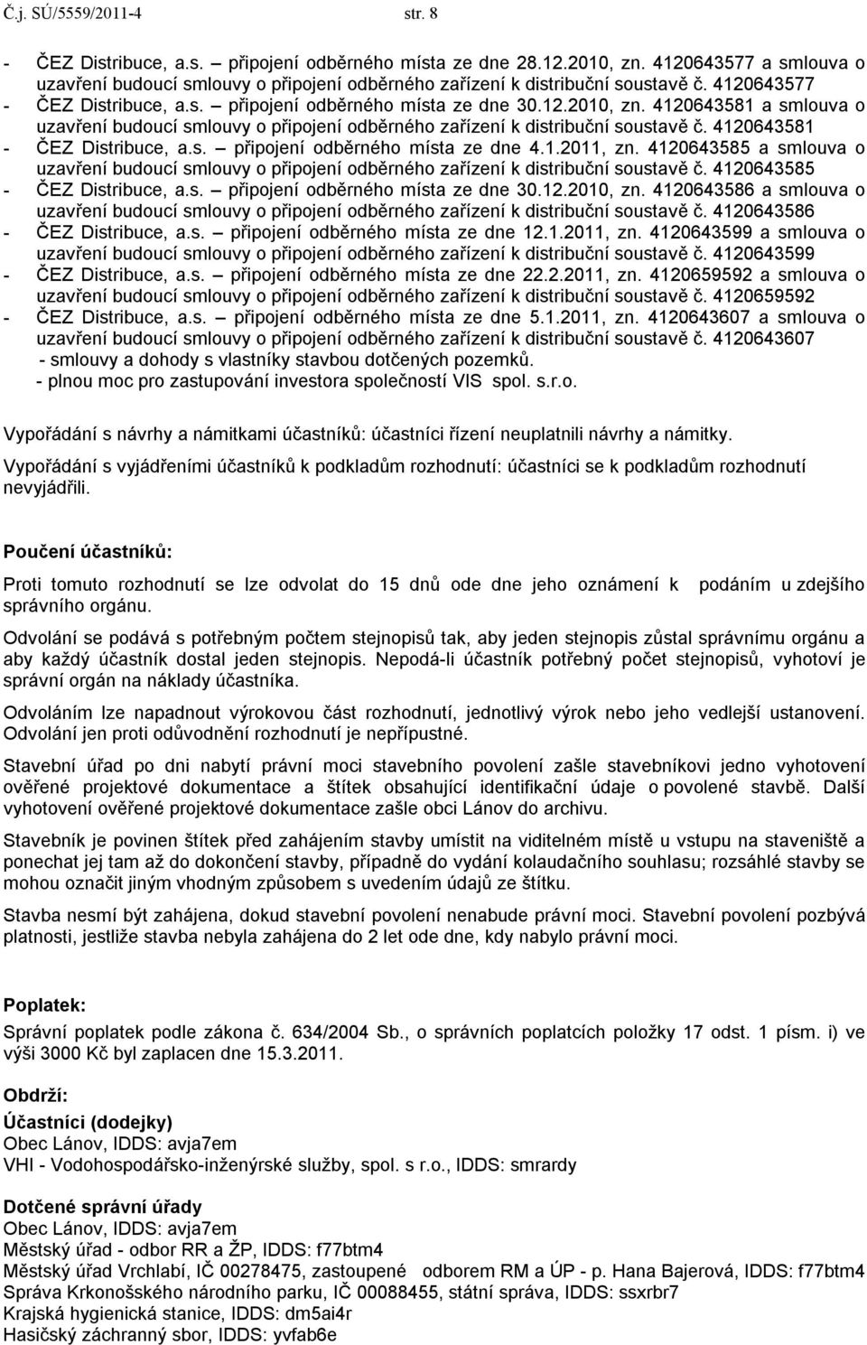 4120643581 a smlouva o uzavření budoucí smlouvy o připojení odběrného zařízení k distribuční soustavě č. 4120643581 - ČEZ Distribuce, a.s. připojení odběrného místa ze dne 4.1.2011, zn.