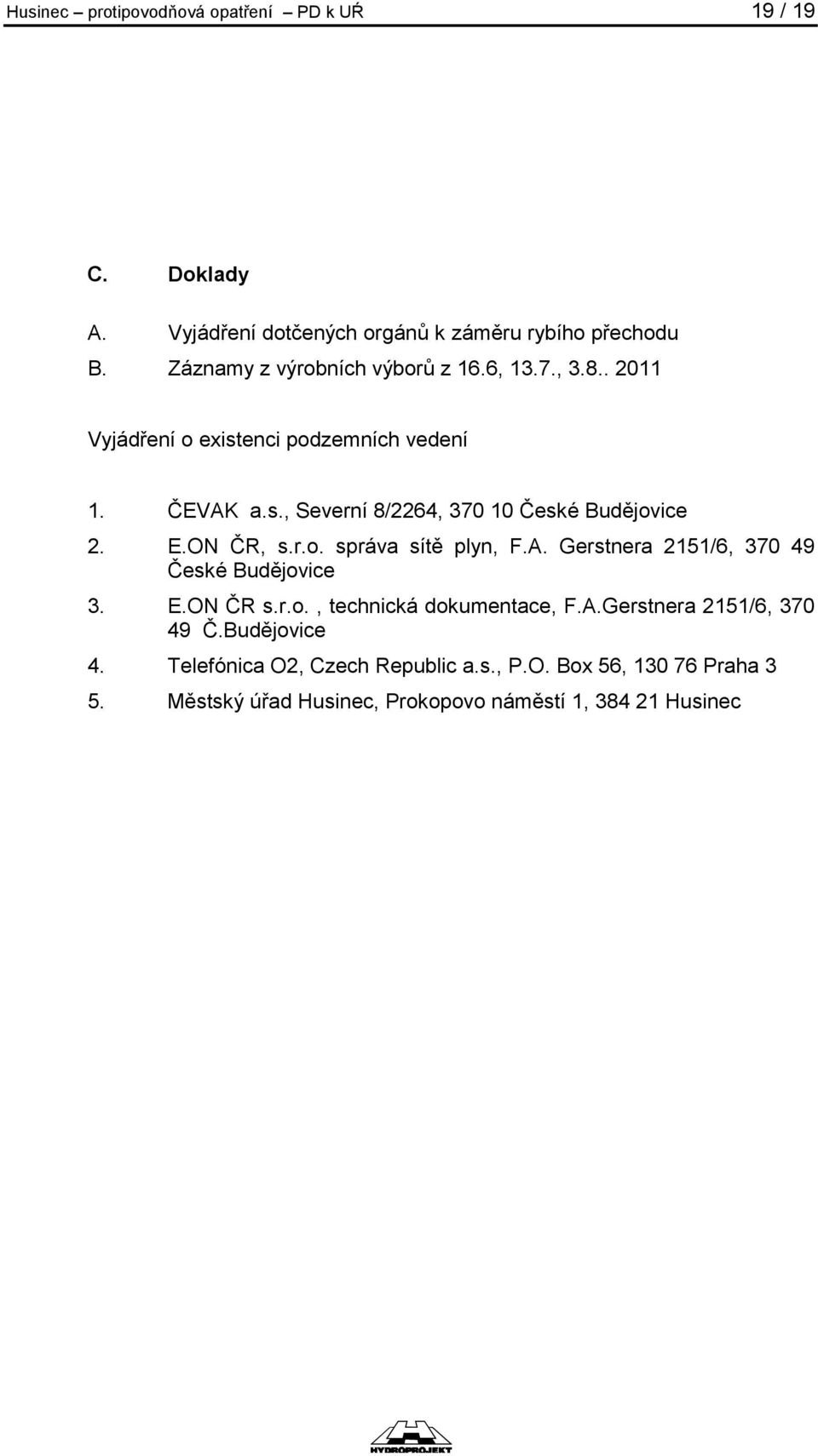 E.ON ČR, s.r.o. správa sítě plyn, F.A. Gerstnera 2151/6, 370 49 České Budějovice 3. E.ON ČR s.r.o., technická dokumentace, F.A.Gerstnera 2151/6, 370 49 Č.Budějovice 4.