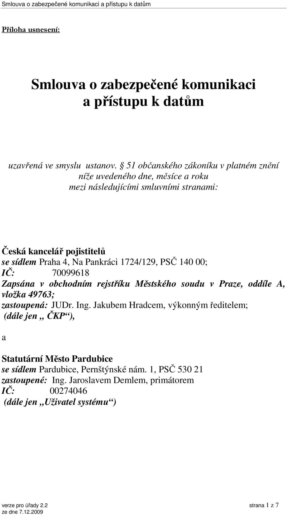 Pankráci 1724/129, PSČ 140 00; IČ: 70099618 Zapsána v obchodním rejstříku Městského soudu v Praze, oddíle A, vložka 49763; zastoupená: JUDr. Ing.