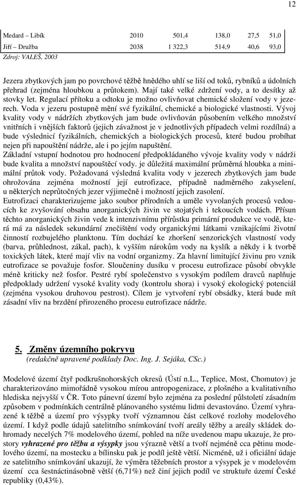 Voda v jezeru postupně mění své fyzikální, chemické a biologické vlastnosti.