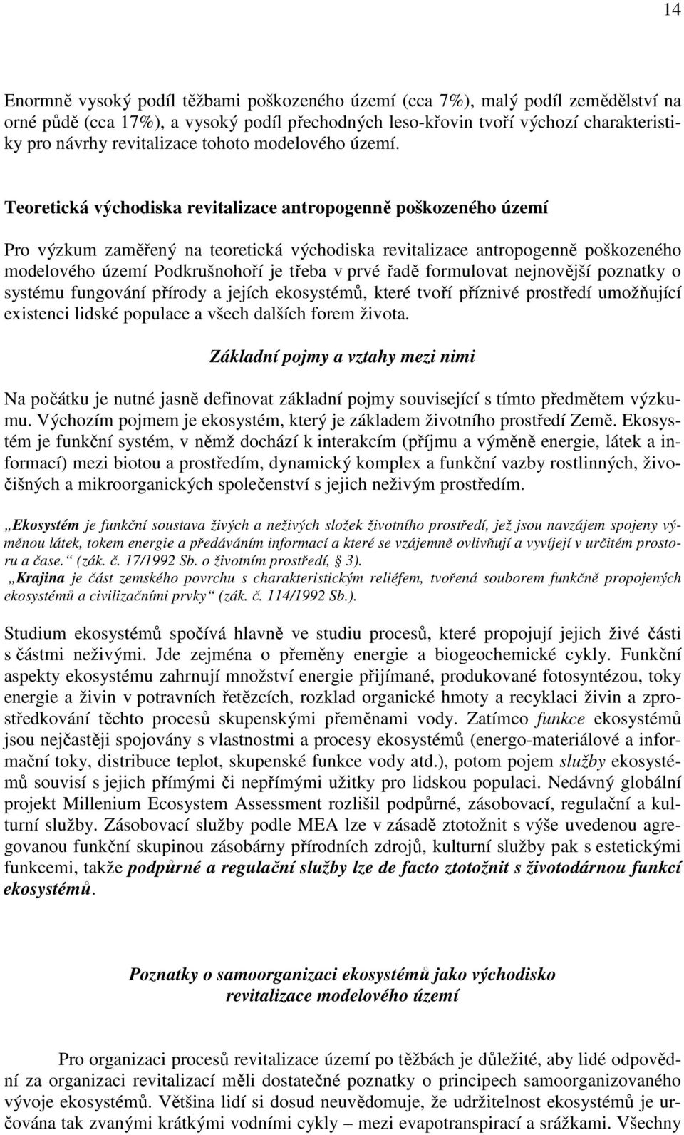 Teoretická východiska revitalizace antropogenně poškozeného území Pro výzkum zaměřený na teoretická východiska revitalizace antropogenně poškozeného modelového území Podkrušnohoří je třeba v prvé