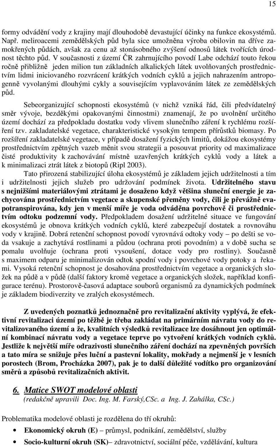 V současnosti z území ČR zahrnujícího povodí Labe odchází touto řekou ročně přibližně jeden milion tun základních alkalických látek uvolňovaných prostřednictvím lidmi iniciovaného rozvrácení krátkých