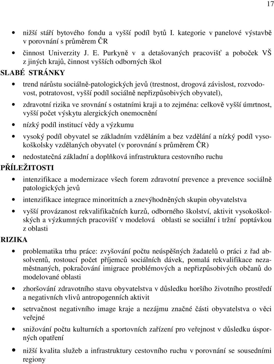 potratovost, vyšší podíl sociálně nepřizpůsobivých obyvatel), zdravotní rizika ve srovnání s ostatními kraji a to zejména: celkově vyšší úmrtnost, vyšší počet výskytu alergických onemocnění nízký