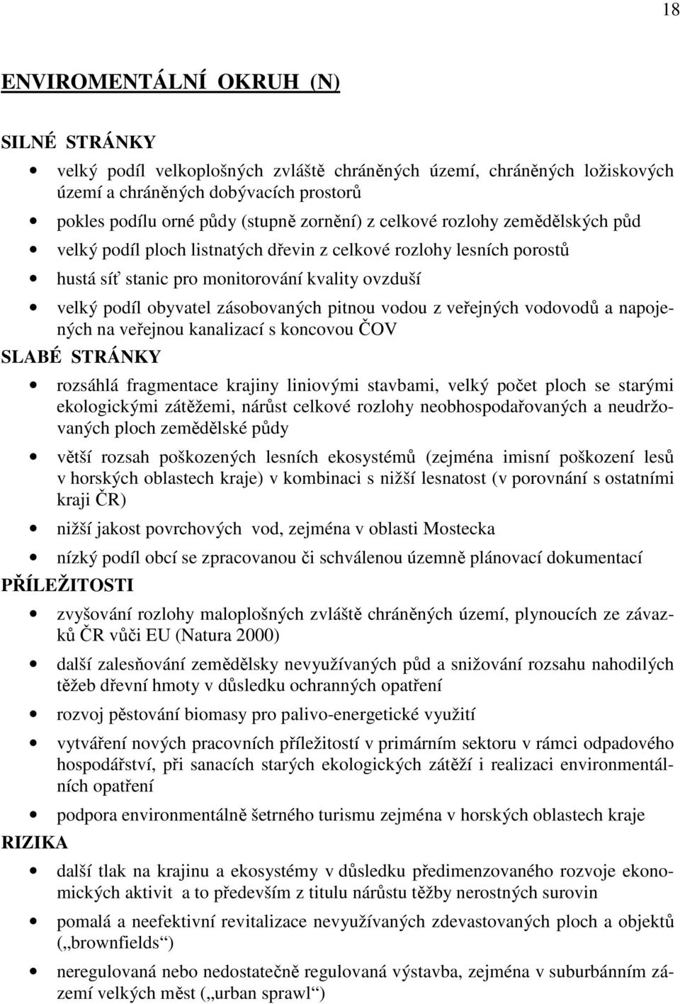 z veřejných vodovodů a napojených na veřejnou kanalizací s koncovou ČOV SLABÉ STRÁNKY rozsáhlá fragmentace krajiny liniovými stavbami, velký počet ploch se starými ekologickými zátěžemi, nárůst