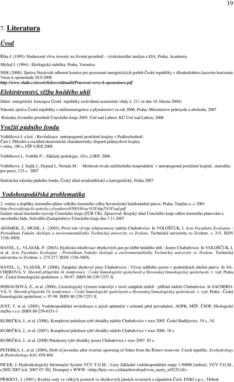 cz/assets/tiskove/aktualit/pracovni-verze-k-oponenture.pdf Elektrárenství, těžba hnědého uhlí Státní energetická koncepce České republiky (schválená usnesením vlády č. 211 ze dne 10.