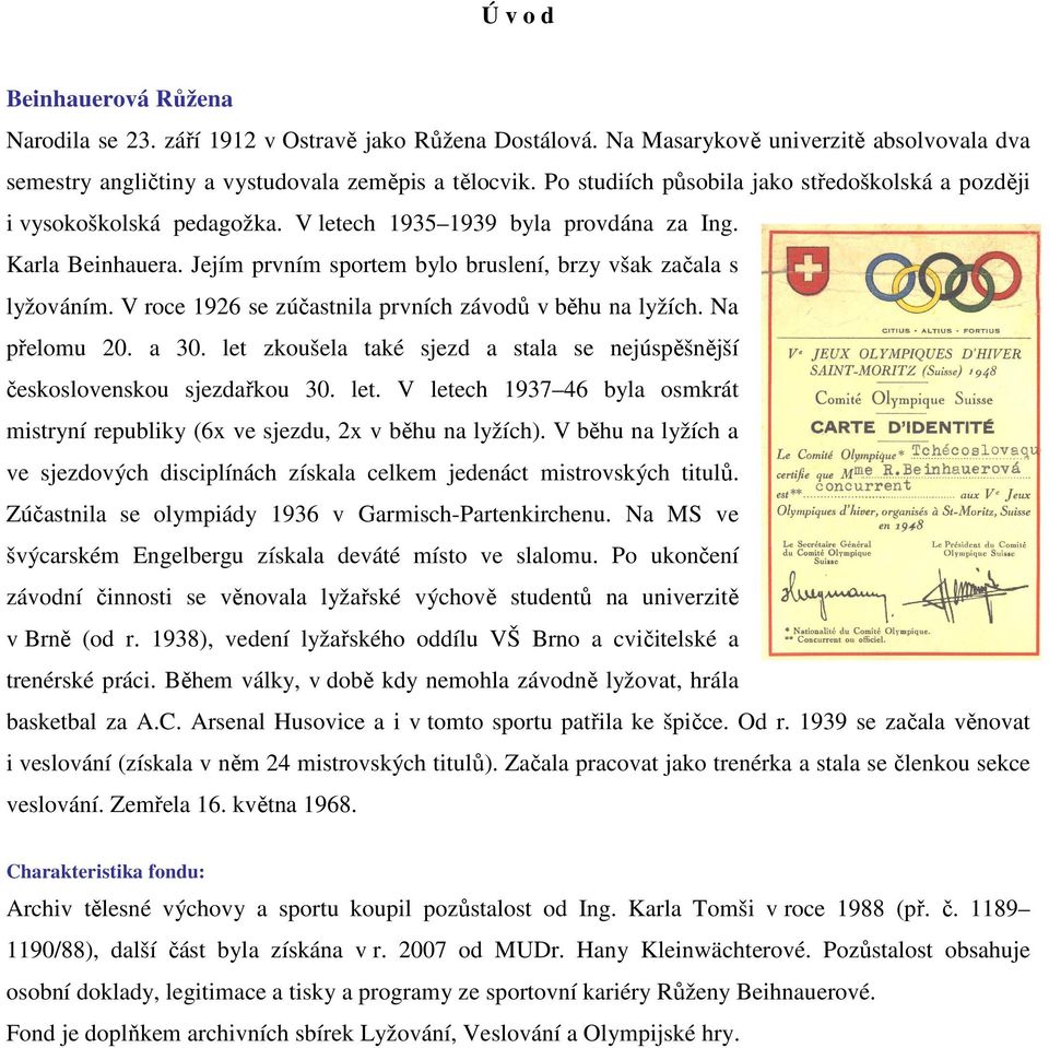 Jejím prvním sportem bylo bruslení, brzy však začala s lyžováním. V roce 1926 se zúčastnila prvních závodů v běhu na lyžích. Na přelomu 20. a 30.