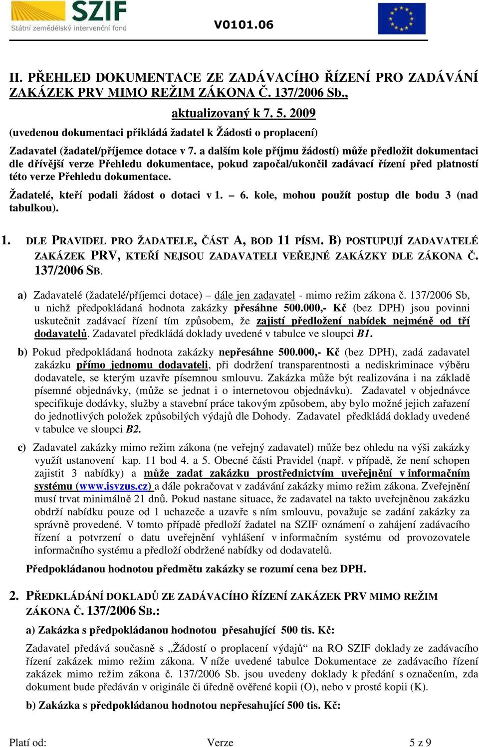 a dalším kole příjmu žádostí) může předložit dokumentaci dle dřívější verze Přehledu dokumentace, pokud započal/ukončil zadávací řízení před platností této verze Přehledu dokumentace.