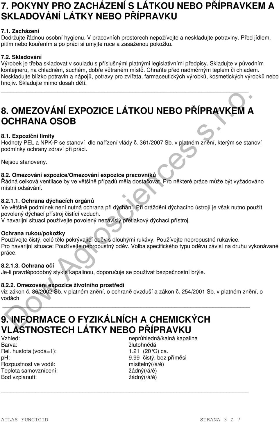 Skladujte v původním kontejneru, na chladném, suchém, dobře větraném místě. Chraňte před nadměrným teplem či chladem.