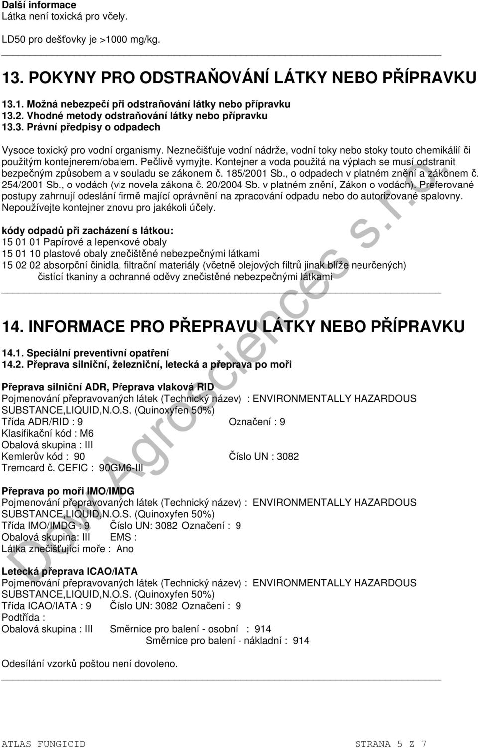 Neznečišťuje vodní nádrže, vodní toky nebo stoky touto chemikálií či použitým kontejnerem/obalem. Pečlivě vymyjte.