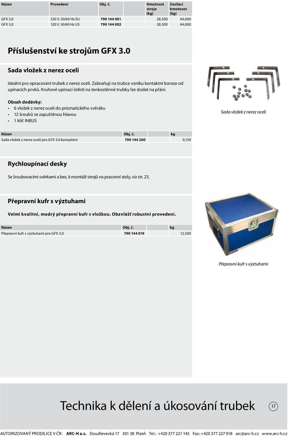 Zabraňují na trubce vzniku kontaktní koroze od upínacích prvků. Kruhové upínací čelisti na tenkostěnné trubky lze dodat na přání.