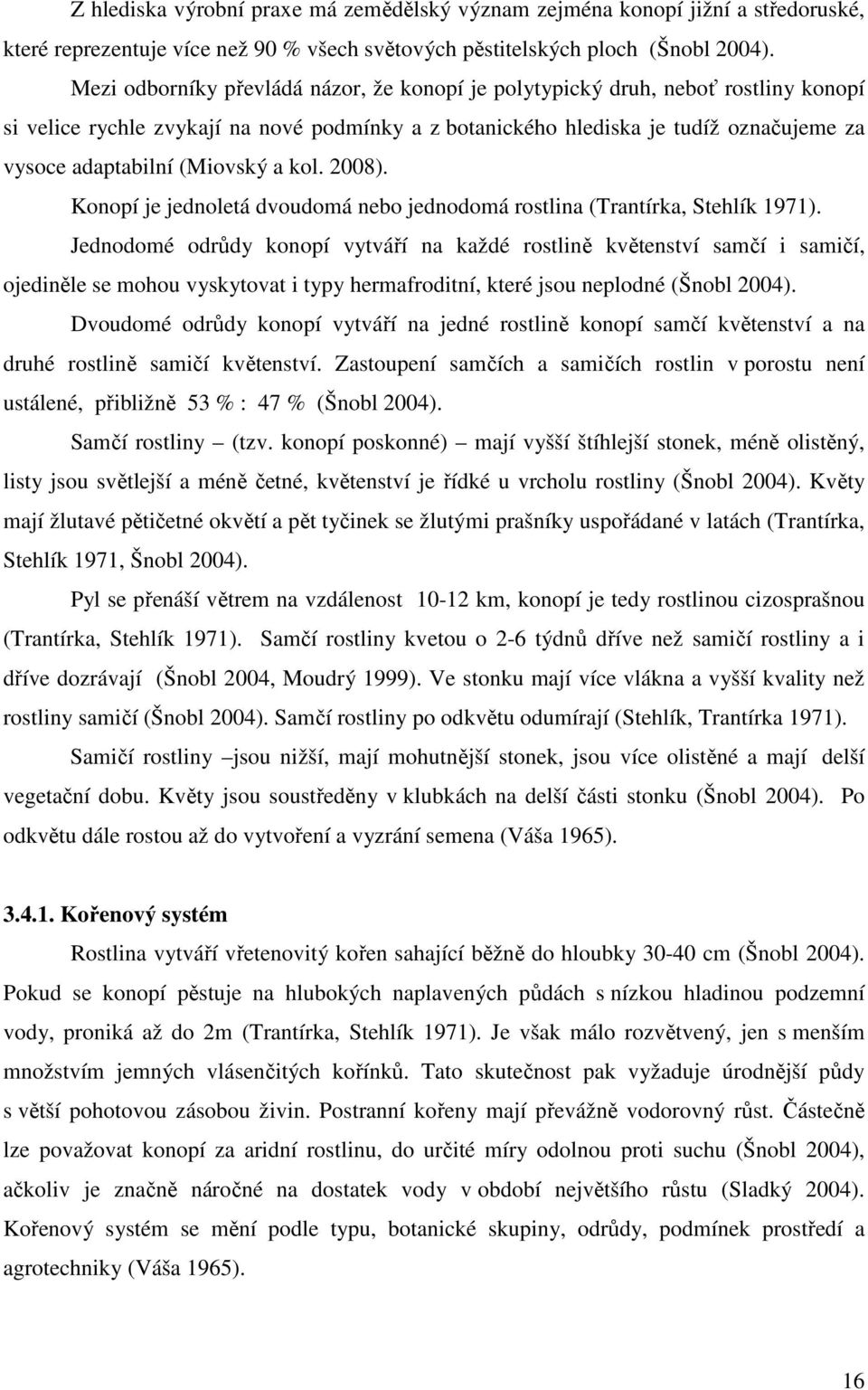 (Miovský a kol. 2008). Konopí je jednoletá dvoudomá nebo jednodomá rostlina (Trantírka, Stehlík 1971).