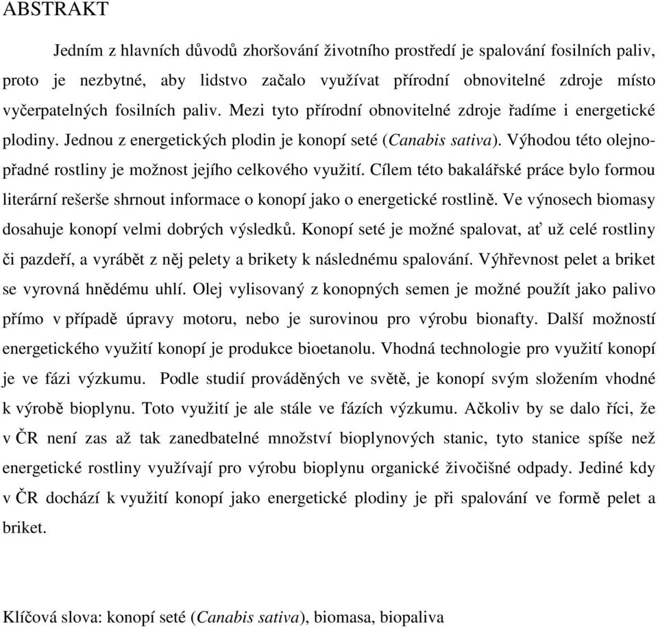 Výhodou této olejnopřadné rostliny je možnost jejího celkového využití. Cílem této bakalářské práce bylo formou literární rešerše shrnout informace o konopí jako o energetické rostlině.