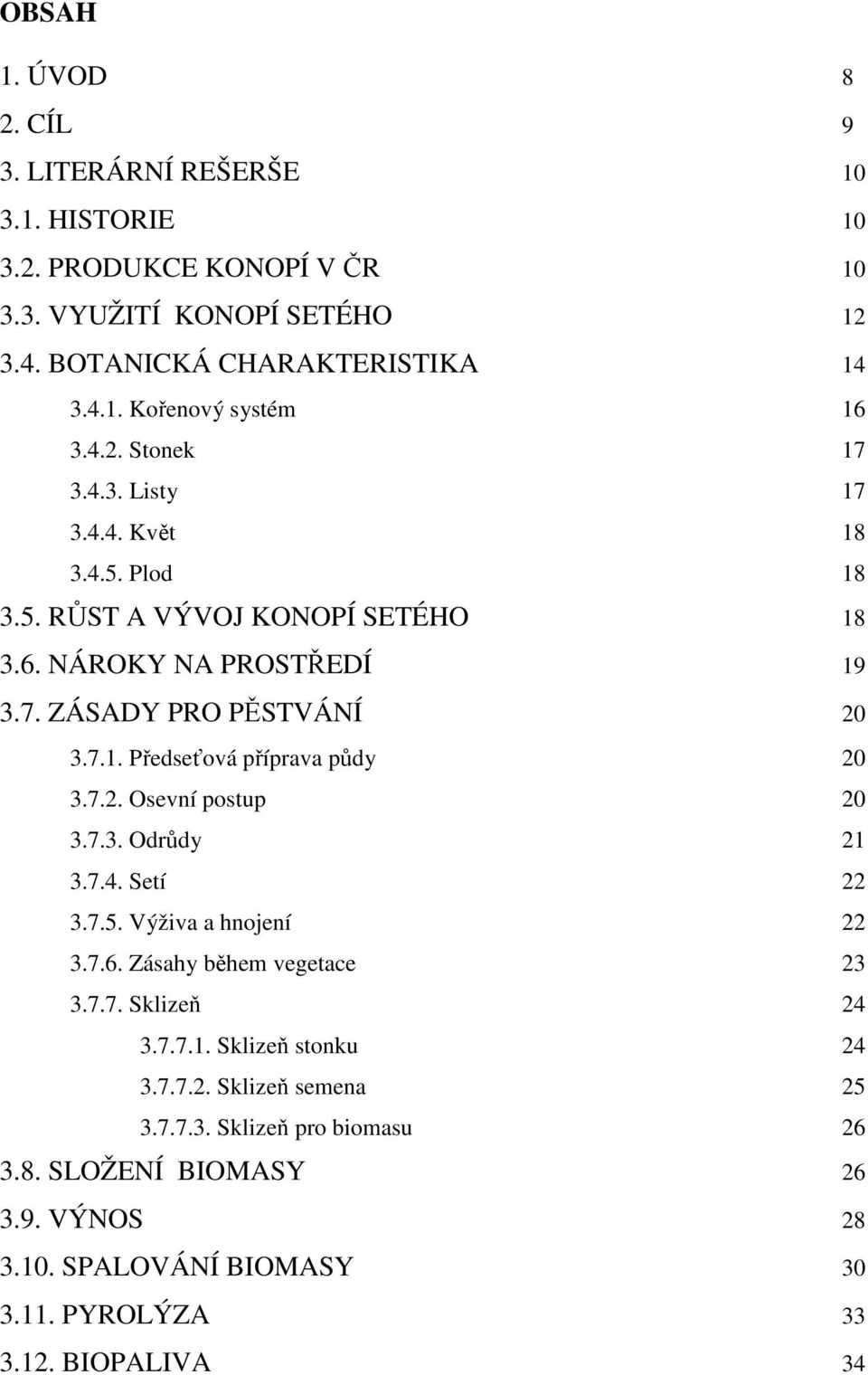 7.2. Osevní postup 20 3.7.3. Odrůdy 21 3.7.4. Setí 22 3.7.5. Výživa a hnojení 22 3.7.6. Zásahy během vegetace 23 3.7.7. Sklizeň 24 3.7.7.1. Sklizeň stonku 24 3.7.7.2. Sklizeň semena 25 3.