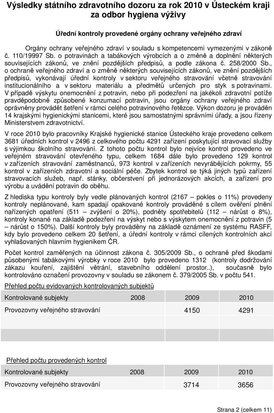 , o ochraně veřejného zdraví a o změně některých souvisejících zákonů, ve znění pozdějších předpisů, vykonávají úřední kontroly v sektoru veřejného stravování včetně stravování institucionálního a v