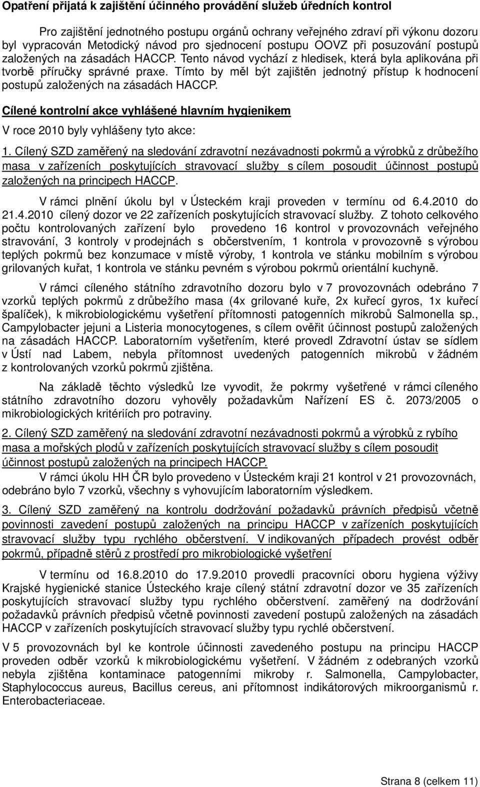 Tímto by měl být zajištěn jednotný přístup k hodnocení postupů založených na zásadách HACCP. Cílené kontrolní akce vyhlášené hlavním hygienikem V roce 2010 byly vyhlášeny tyto akce: 1.