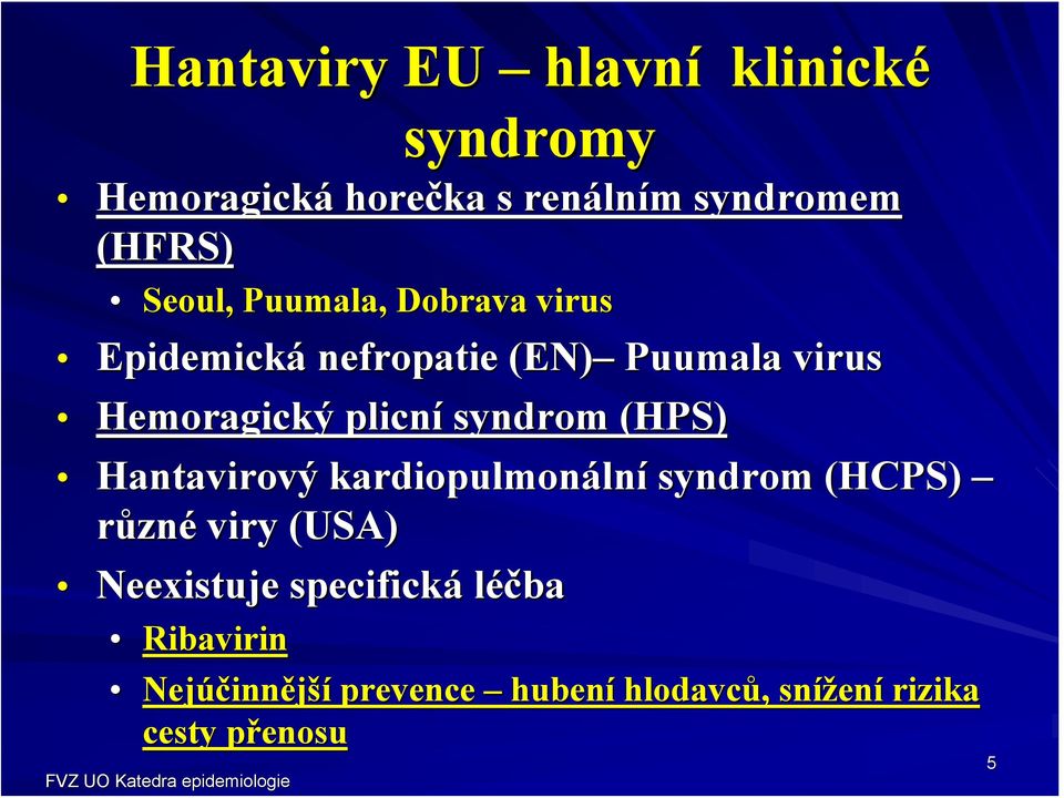 syndrom (HPS) Hantavirový kardiopulmonáln lní syndrom (HCPS) různé viry (USA) Neexistuje