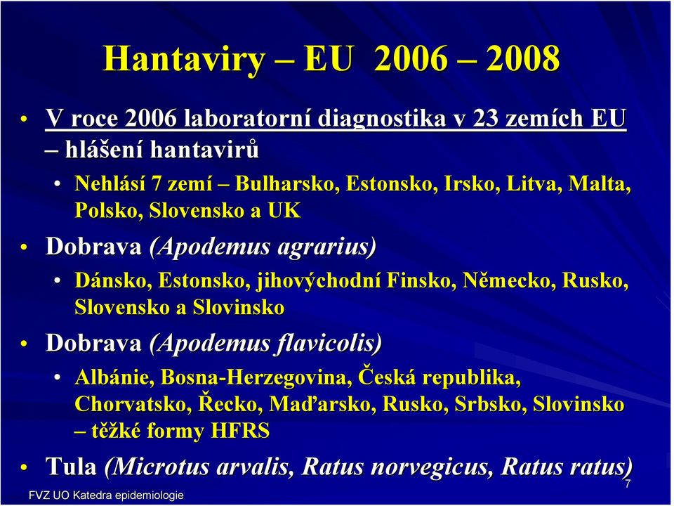 Německo, N Rusko, Slovensko a Slovinsko Dobrava (Apodemus flavicolis) Albánie, Bosna-Herzegovina Herzegovina, Česká