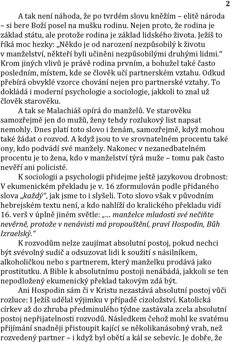 Krom jiných vlivů je právě rodina prvním, a bohužel také často posledním, místem, kde se člověk učí partnerském vztahu. Odkud přebírá obvyklé vzorce chování nejen pro partnerské vztahy.