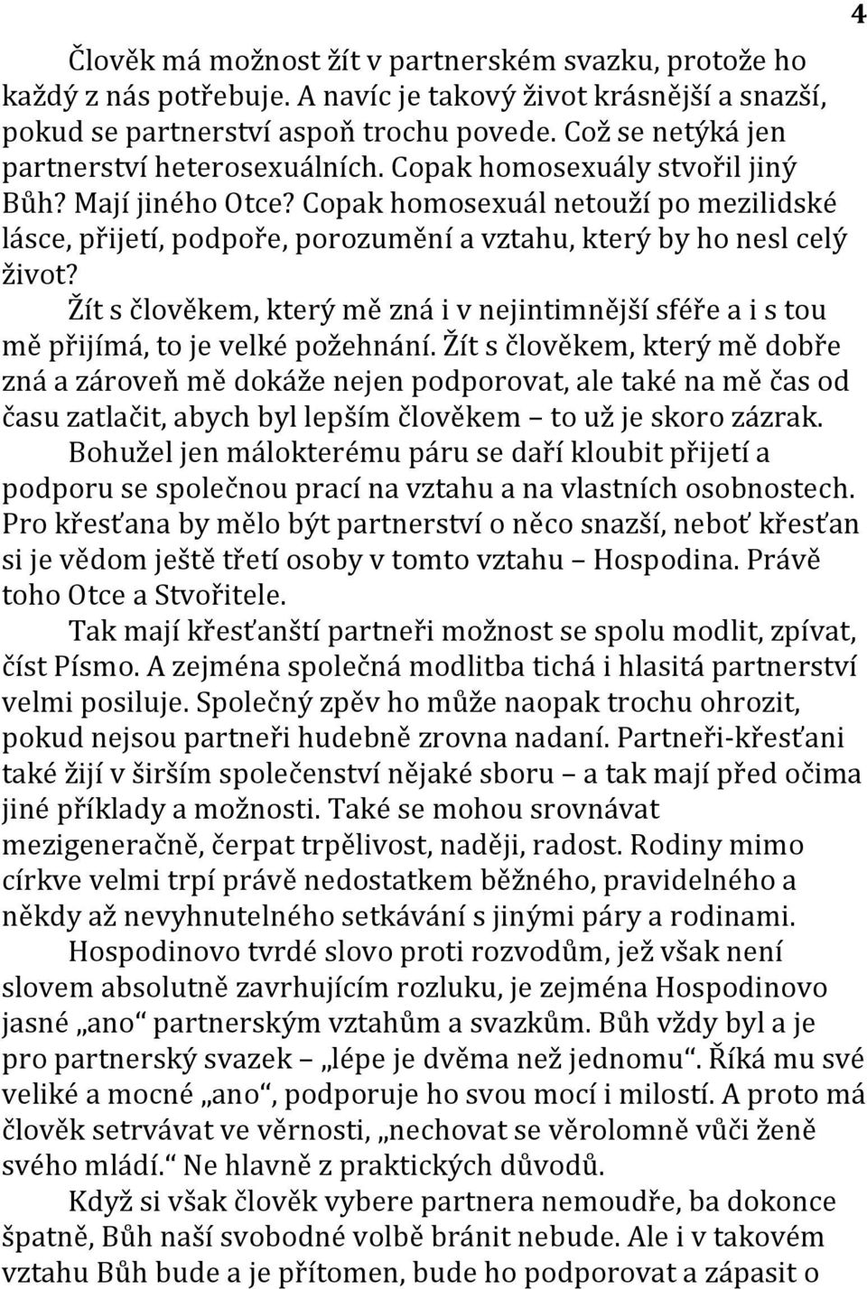 Copak homosexuál netouží po mezilidské lásce, přijetí, podpoře, porozumění a vztahu, který by ho nesl celý život?