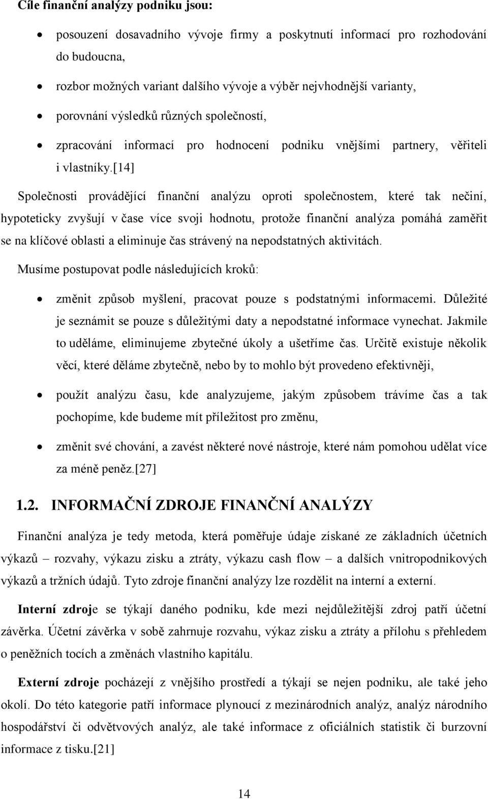 [14] Společnosti provádějící finanční analýzu oproti společnostem, které tak nečiní, hypoteticky zvyšují v čase více svoji hodnotu, protože finanční analýza pomáhá zaměřit se na klíčové oblasti a