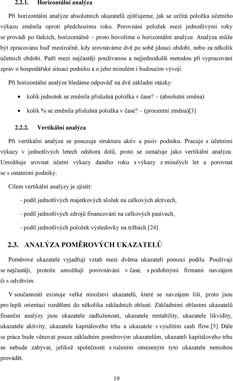 Analýza může být zpracována buď meziročně, kdy srovnáváme dvě po sobě jdoucí období, nebo za několik účetních období.