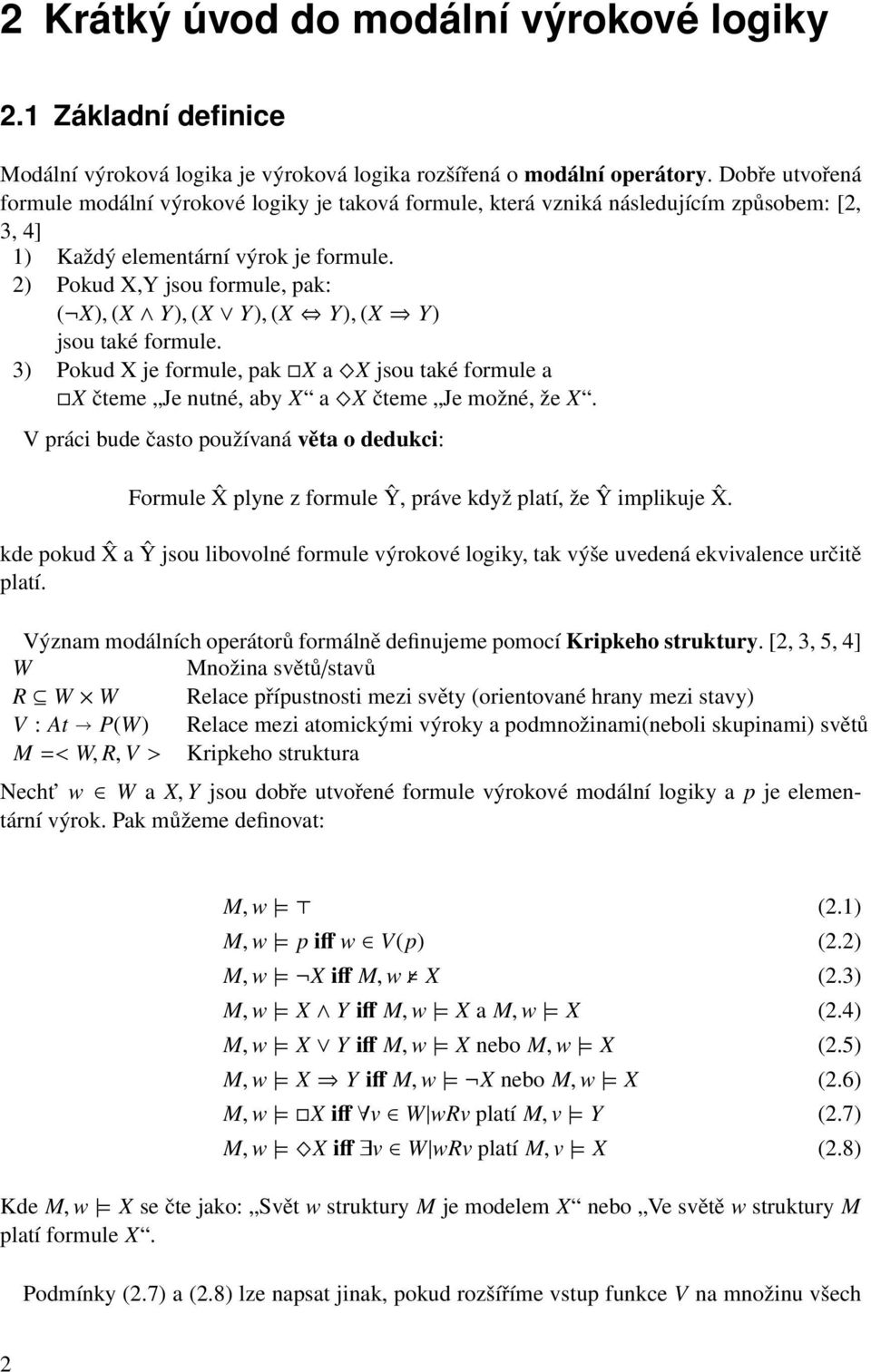 2) Pokud X,Y jsou formule, pak: ( X), (X Y), (X Y), (X Y), (X Y) jsou také formule. 3) Pokud X je formule, pak X a X jsou také formule a X čteme Je nutné, aby X a X čteme Je možné, že X.