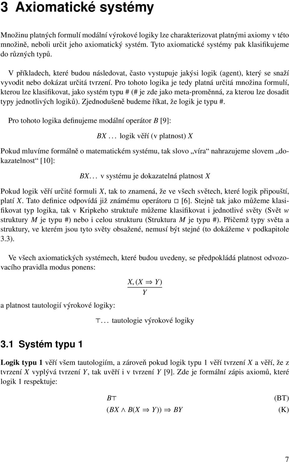 Pro tohoto logika je tedy platná určitá množina formulí, kterou lze klasifikovat, jako systém typu # (# je zde jako meta-proměnná, za kterou lze dosadit typy jednotlivých logiků).