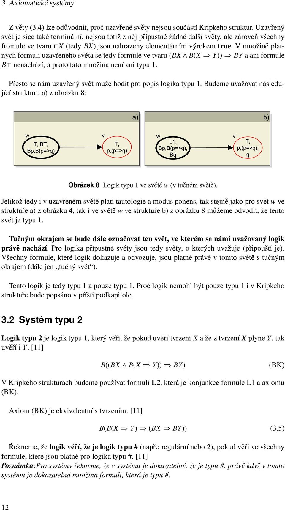 V množině platných formulí uzavřeného světa se tedy formule ve tvaru (BX B(X Y)) BY a ani formule B nenachází, a proto tato množina není ani typu 1.