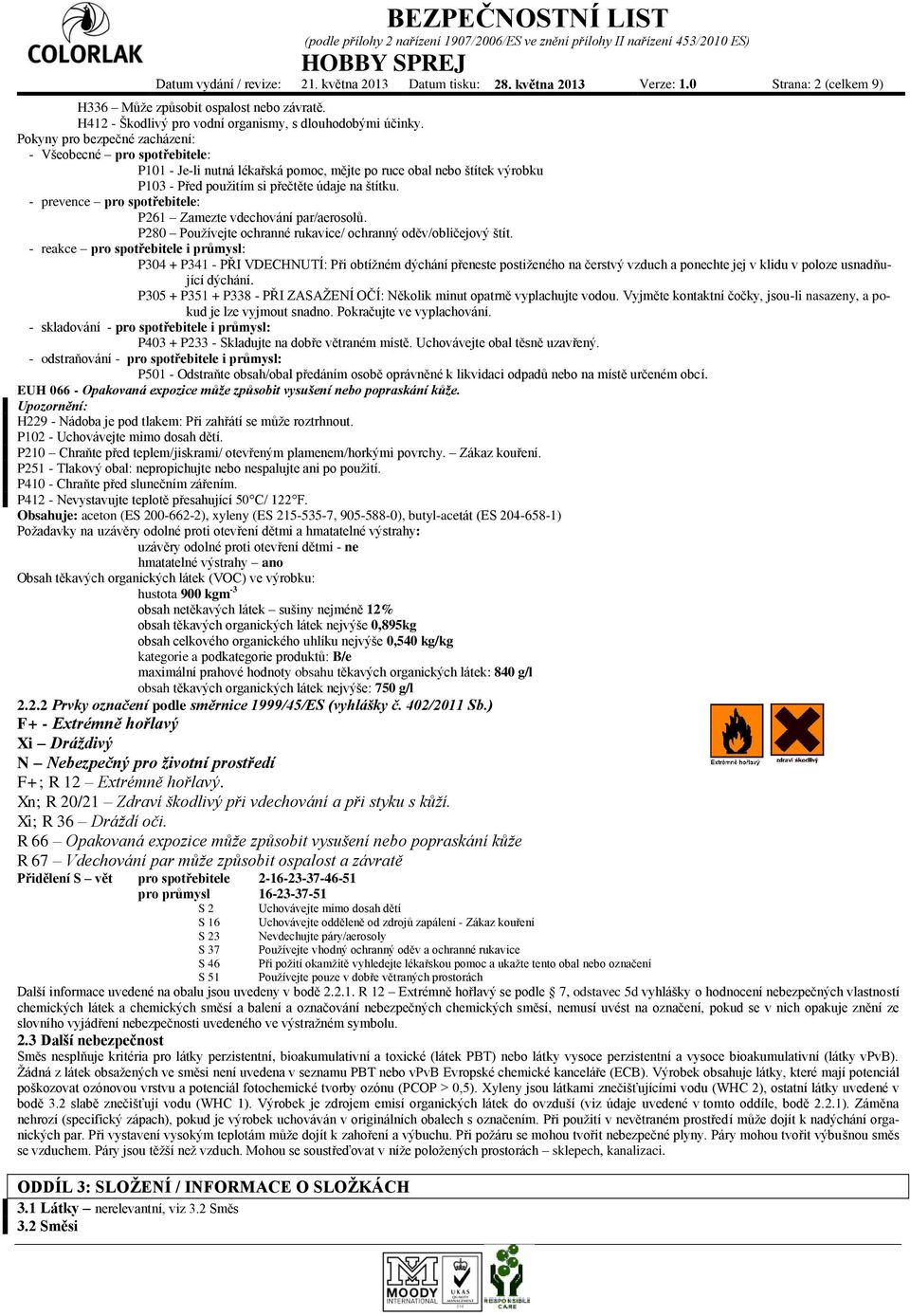 - prevence pro spotřebitele: P261 Zamezte vdechování par/aerosolů. P280 Používejte ochranné rukavice/ ochranný oděv/obličejový štít.