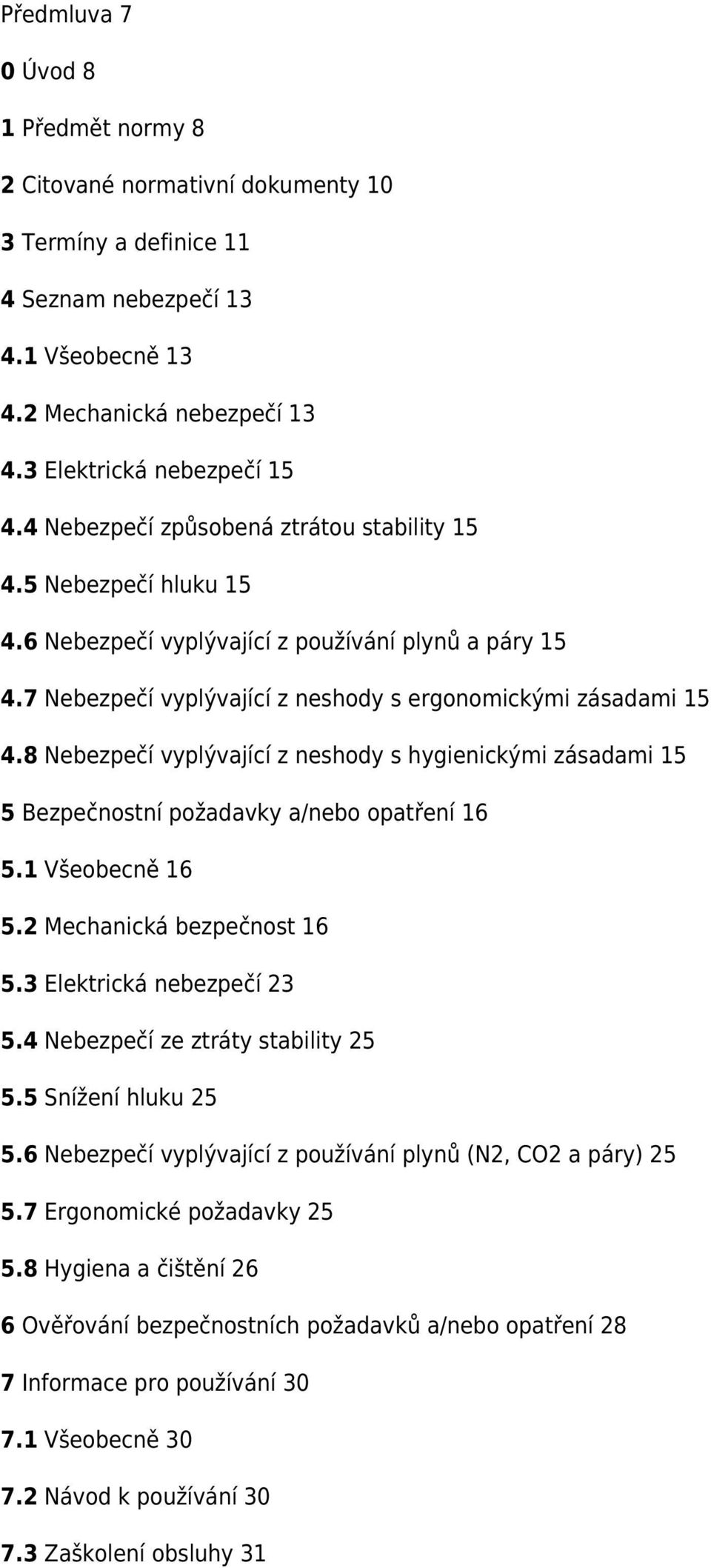 8 Nebezpečí vyplývající z neshody s hygienickými zásadami 15 5 Bezpečnostní požadavky a/nebo opatření 16 5.1 Všeobecně 16 5.2 Mechanická bezpečnost 16 5.3 Elektrická nebezpečí 23 5.