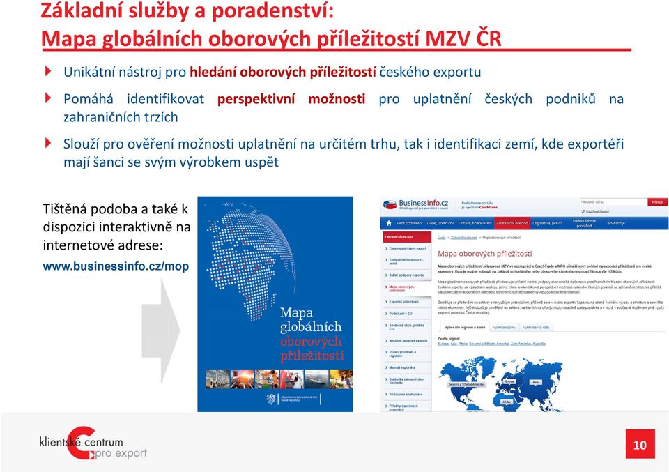 zahraničních trzích Slouží proověření možnosti uplatnění na určitém trhu, tak i identifikaci zemí, kde exportéři