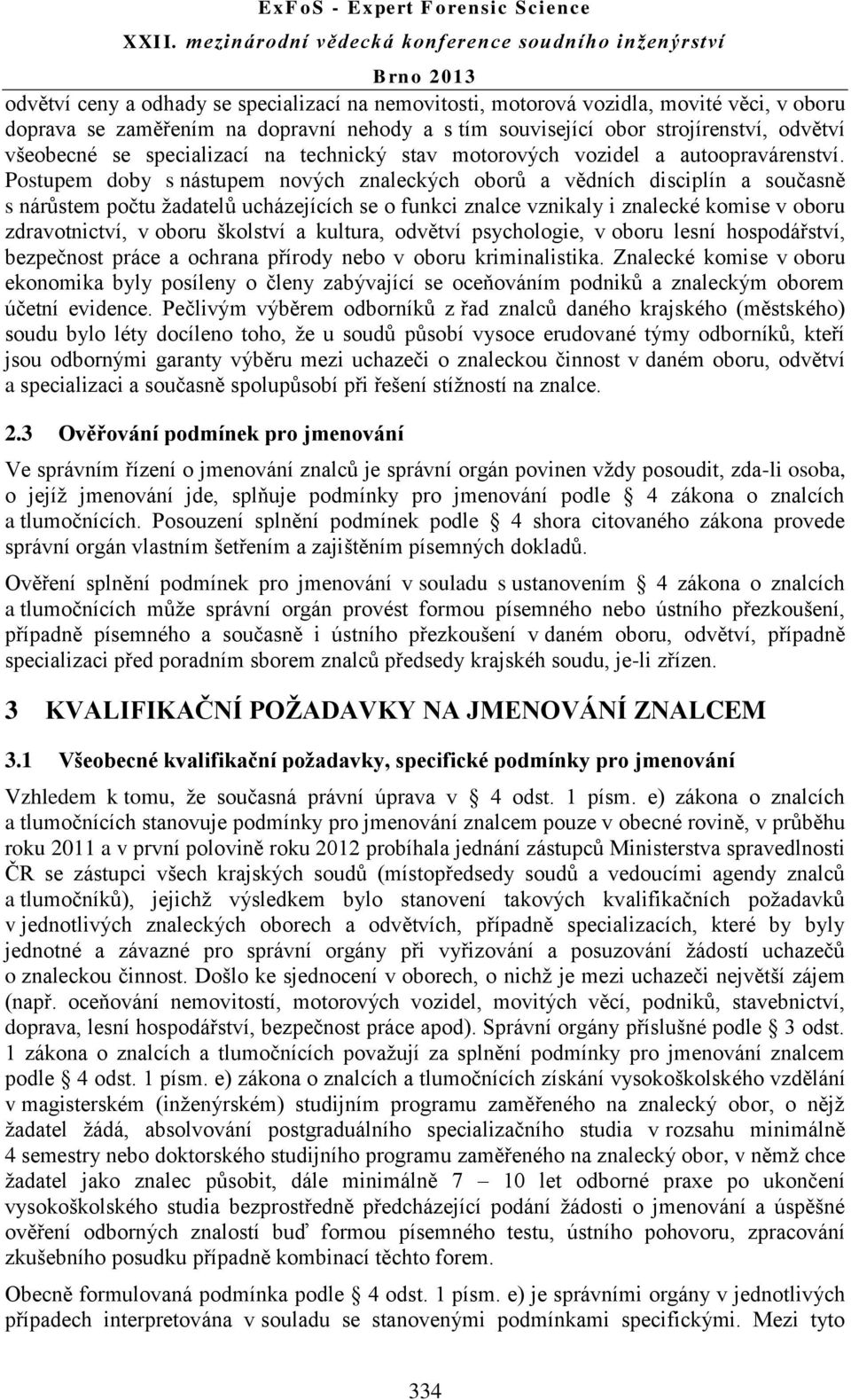 Postupem doby s nástupem nových znaleckých oborů a vědních disciplín a současně s nárůstem počtu žadatelů ucházejících se o funkci znalce vznikaly i znalecké komise v oboru zdravotnictví, v oboru