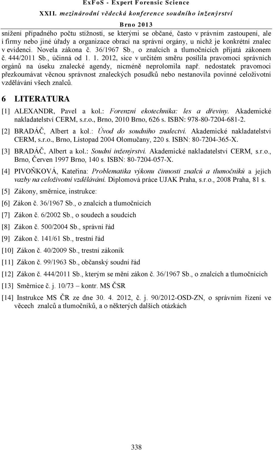 1. 2012, sice v určitém směru posílila pravomoci správních orgánů na úseku znalecké agendy, nicméně neprolomila např.