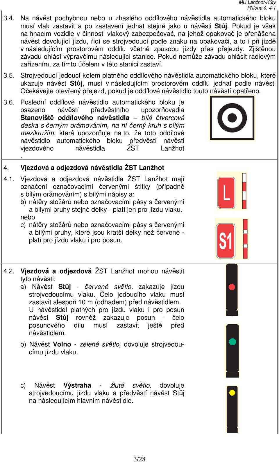 prostorovém oddílu včetně způsobu jízdy přes přejezdy. Zjištěnou závadu ohlásí výpravčímu následující stanice. Pokud nemůže závadu ohlásit rádiovým zařízením, za tímto účelem v této stanici zastaví.