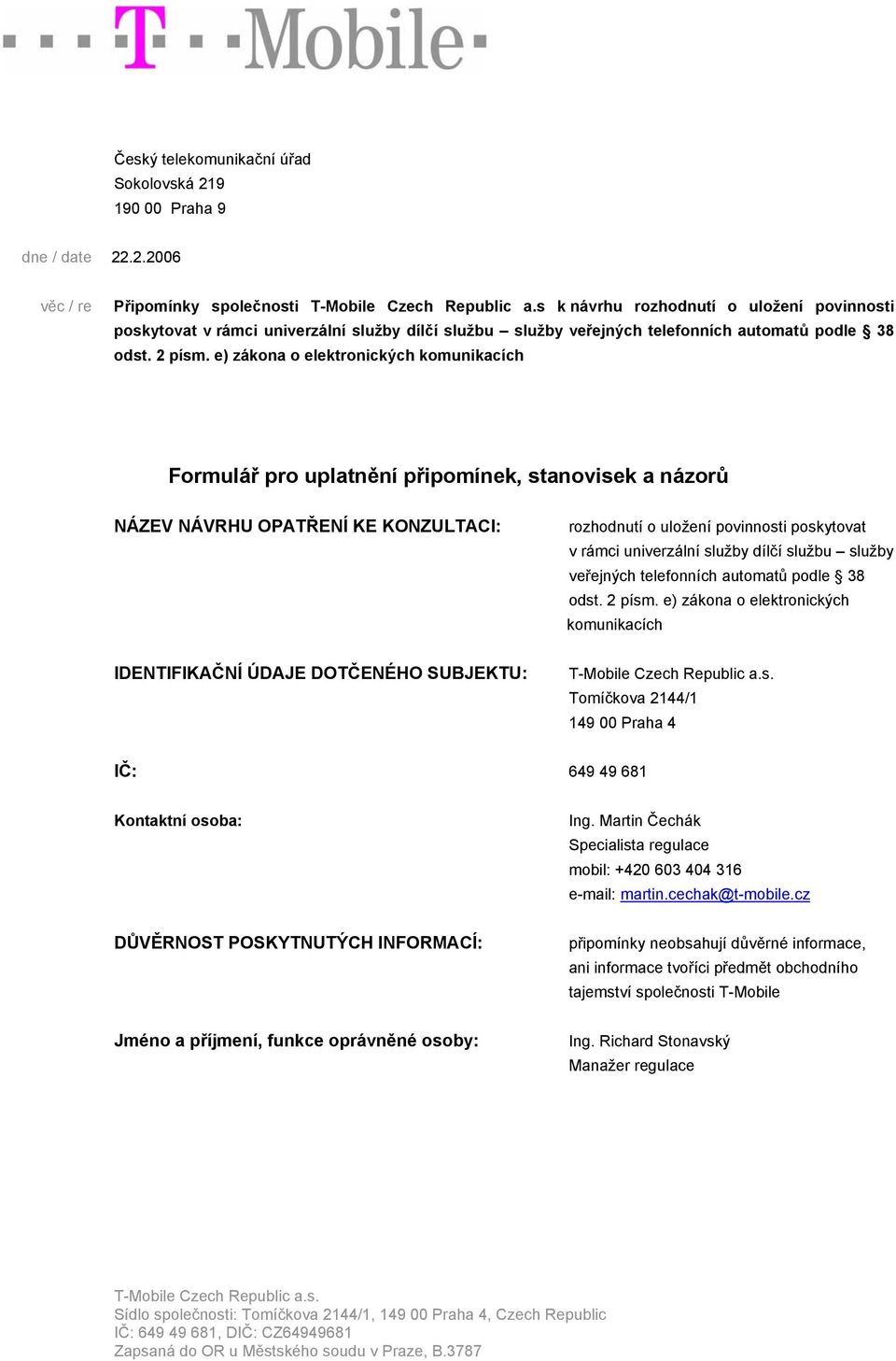 e) zákona o elektronických komunikacích Formulář pro uplatnění připomínek, stanovisek a názorů NÁZEV NÁVRHU OPATŘENÍ KE KONZULTACI: rozhodnutí o uložení povinnosti poskytovat v rámci univerzální