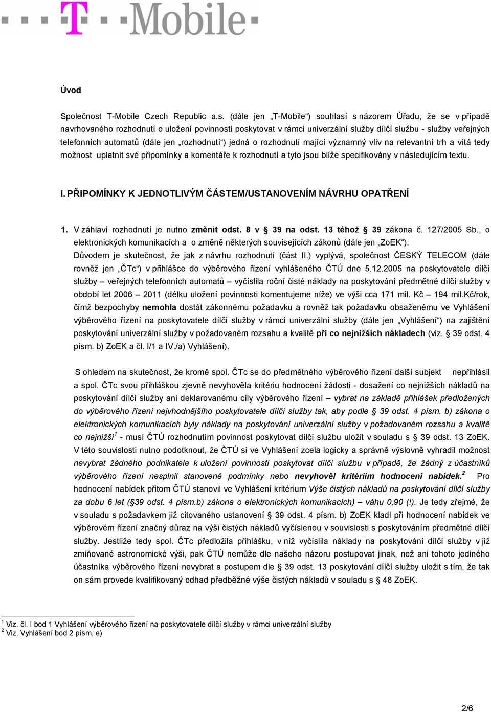 (dále jen T-Mobile ) souhlasí s názorem Úřadu, že se v případě navrhovaného rozhodnutí o uložení povinnosti poskytovat v rámci univerzální služby dílčí službu - služby veřejných telefonních automatů