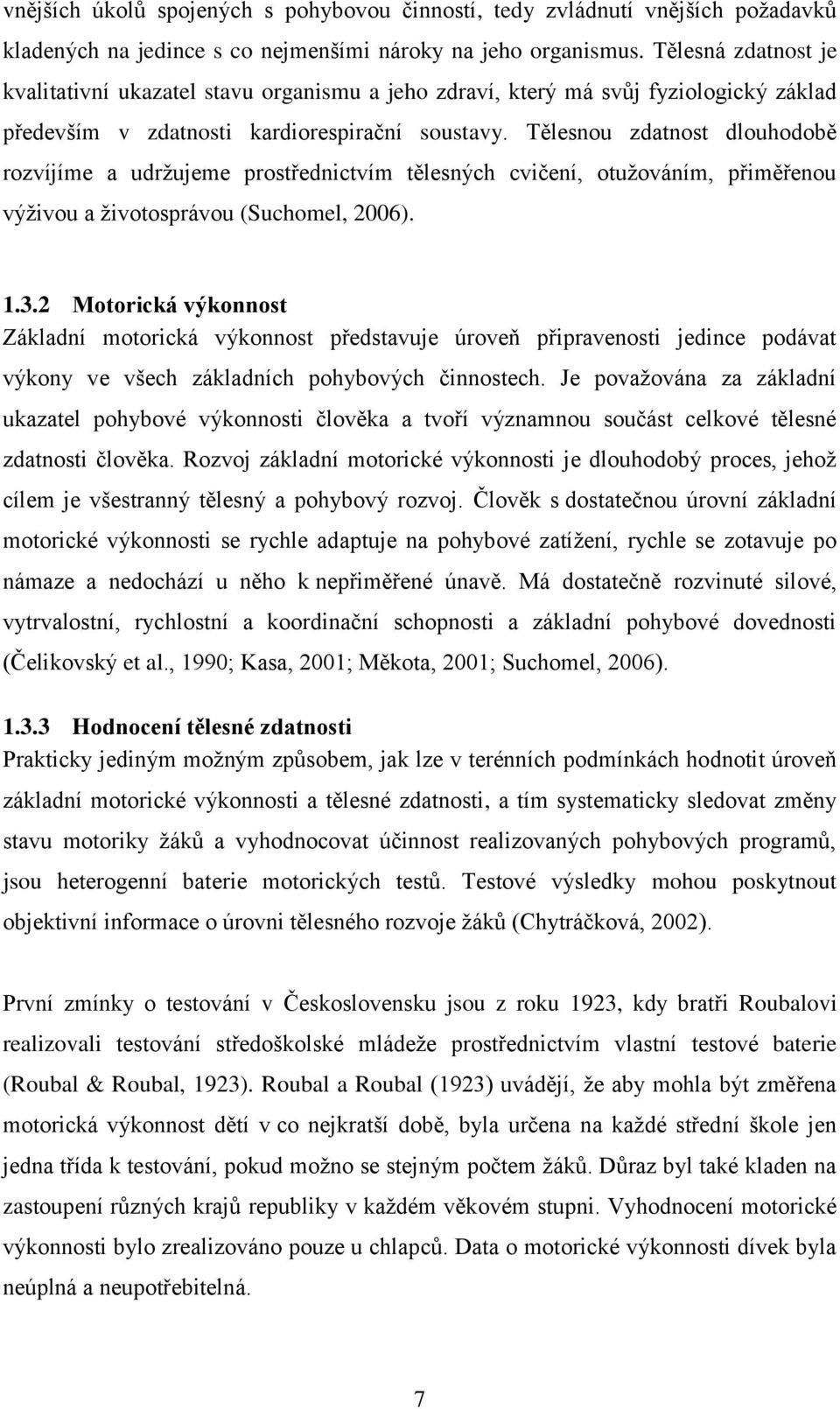 Tělesnou zdatnost dlouhodobě rozvíjíme a udrţujeme prostřednictvím tělesných cvičení, otuţováním, přiměřenou výţivou a ţivotosprávou (Suchomel, 2006). 1.3.