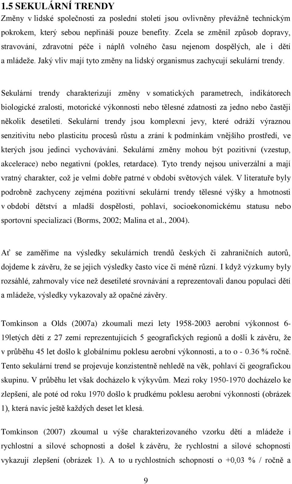 Sekulární trendy charakterizují změny v somatických parametrech, indikátorech biologické zralosti, motorické výkonnosti nebo tělesné zdatnosti za jedno nebo častěji několik desetiletí.