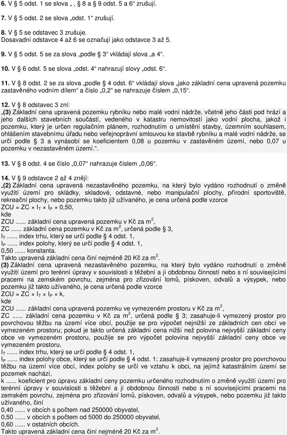 6 vkládají slova jako základní cena upravená pozemku zastavěného vodním dílem a číslo 0,2 se nahrazuje číslem 0,15. 12.