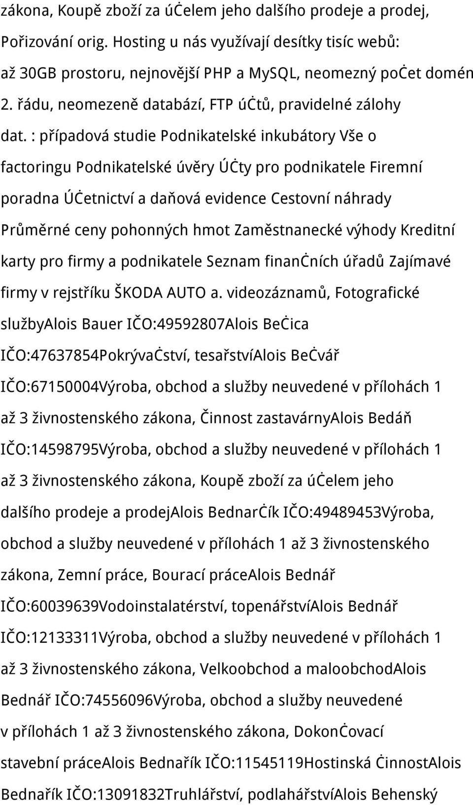 : případová studie Podnikatelské inkubátory Vše o factoringu Podnikatelské úvěry Účty pro podnikatele Firemní poradna Účetnictví a daňová evidence Cestovní náhrady Průměrné ceny pohonných hmot