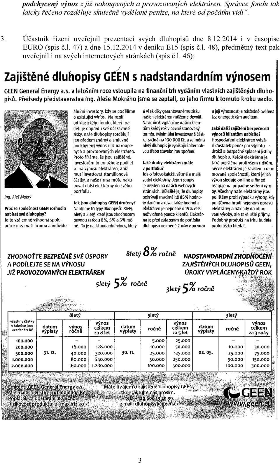 Účastník řízení uveřejnil prezentaci svých dluhopisů dne 8.12.2014 i v časopise EURO (spis č.l. 47) a dne 15.