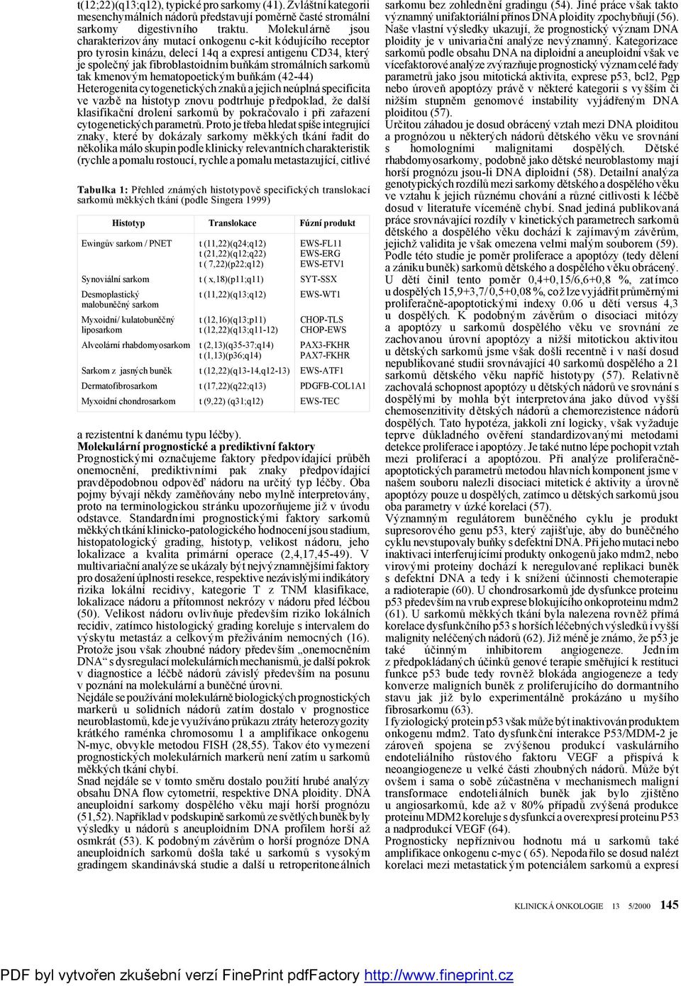 kmenovým hematopoetickým buňkám (42-44) Heterogenita cytogenetických znaků a jejich neúplná specificita ve vazbě na histotyp znovu podtrhuje předpoklad, že další klasifikačnídrolenísarkomů by