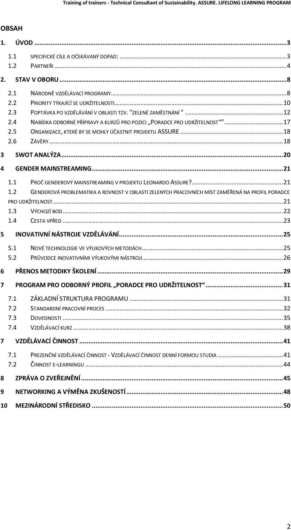 5 ORGANIZACE, KTERÉ BY SE MOHLY ÚČASTNIT PROJEKTU ASSURE... 18 2.6 ZÁVĚRY... 18 3 SWOT ANALÝZA... 20 4 GENDER MAINSTREAMING... 21 1.