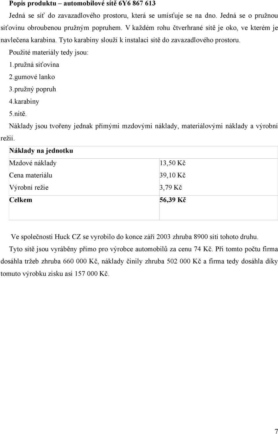 pružný popruh 4.karabiny 5.nitě. Náklady jsou tvořeny jednak přímými mzdovými náklady, materiálovými náklady a výrobní režií.