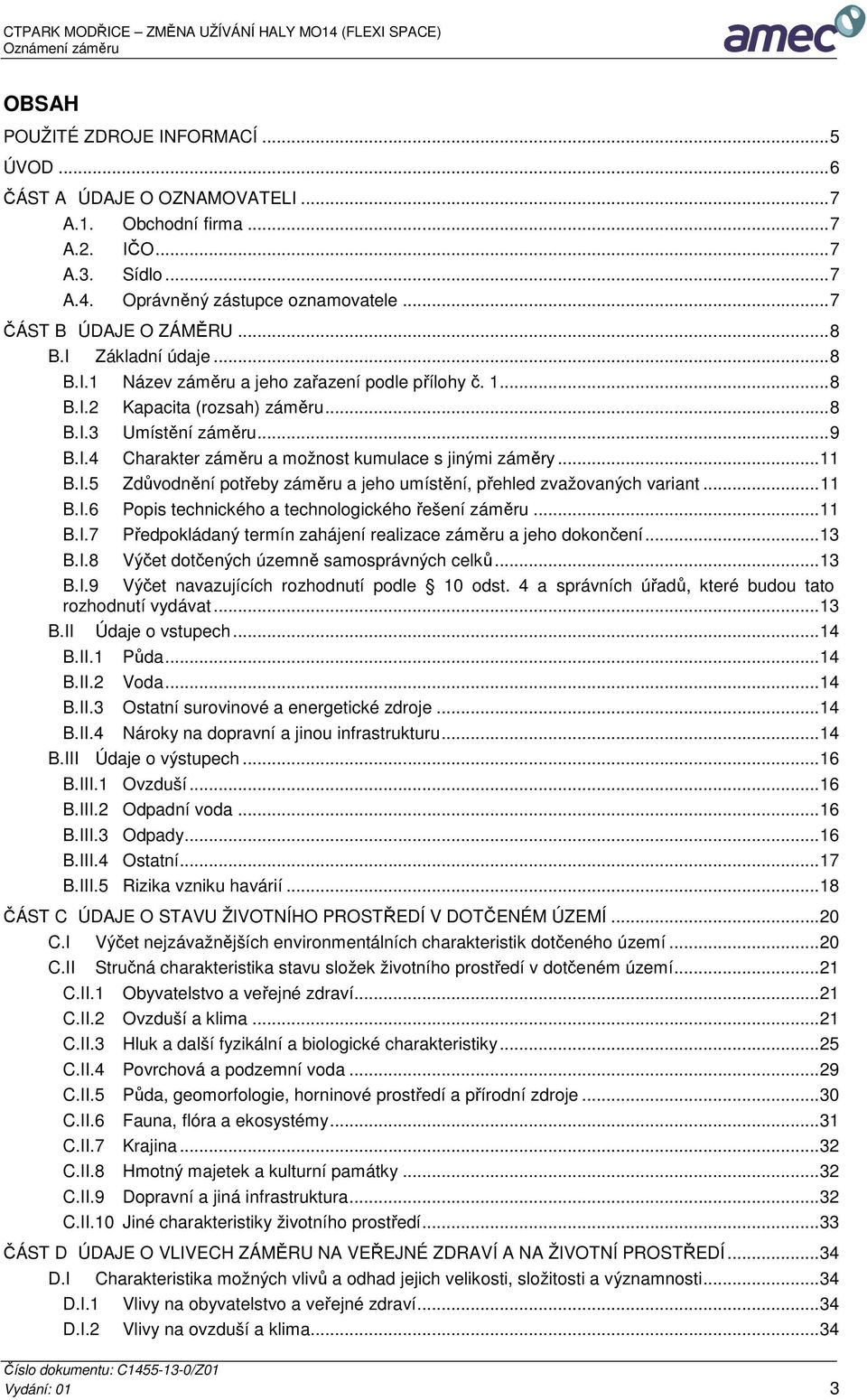 .. 11 B.I.5 Zdůvodnění potřeby záměru a jeho umístění, přehled zvažovaných variant... 11 B.I.6 Popis technického a technologického řešení záměru... 11 B.I.7 Předpokládaný termín zahájení realizace záměru a jeho dokončení.