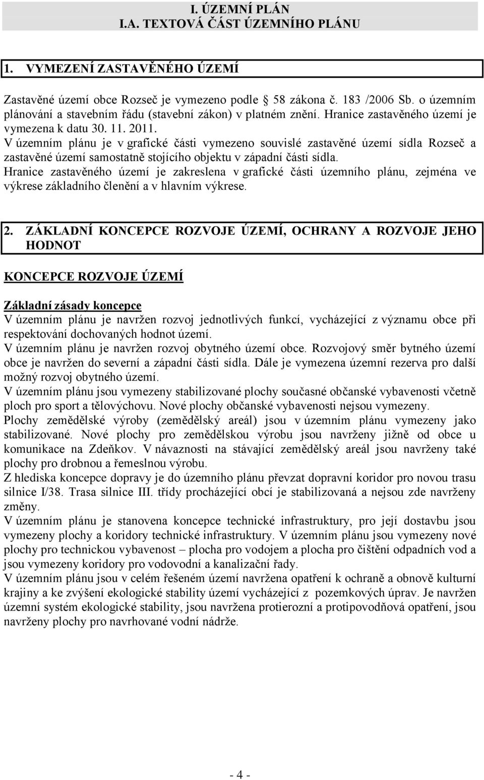 V územním plánu je v grafické části vymezeno souvislé zastavěné území sídla Rozseč a zastavěné území samostatně stojícího objektu v západní části sídla.