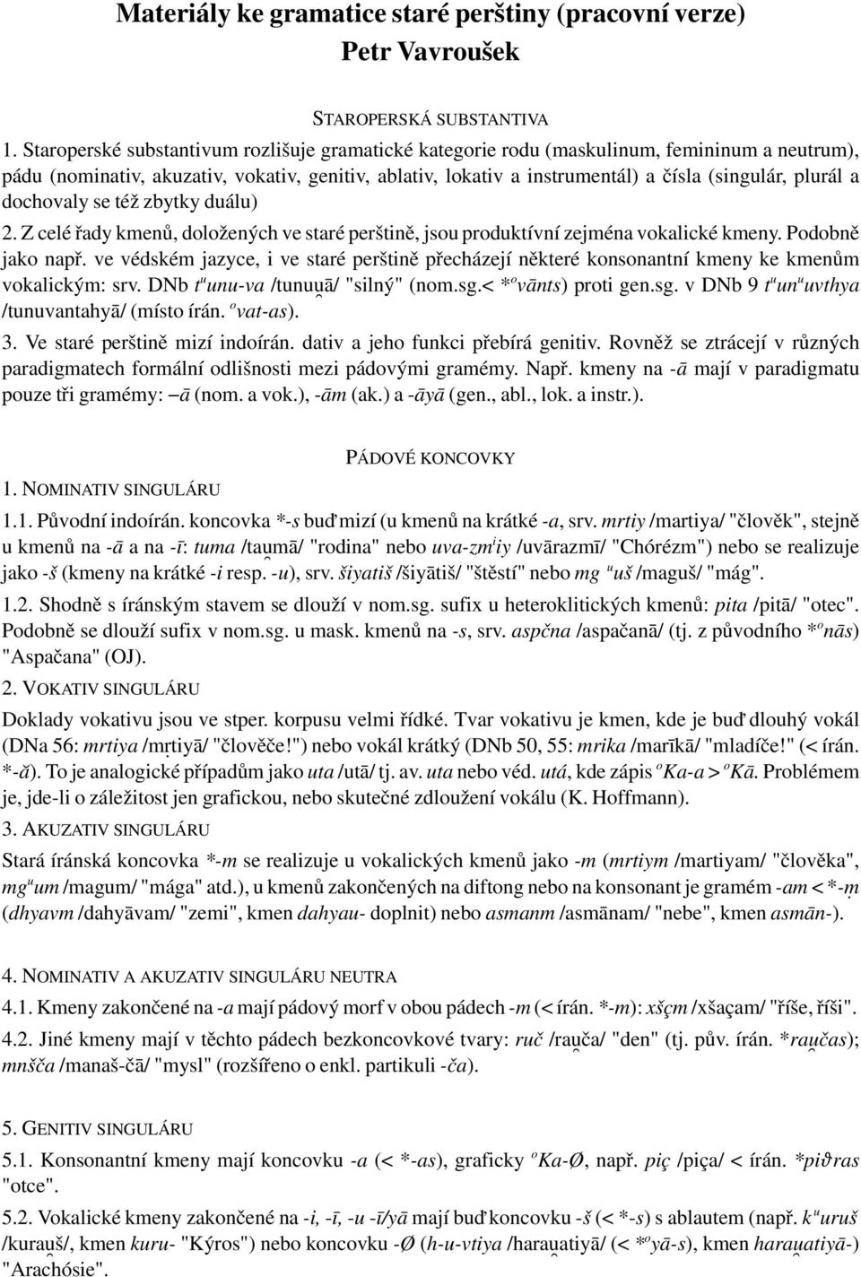 a dochovaly se též zbytky duálu) 2. Z celé řady kmenů, doložených ve staré perštině, jsou produktívní zejména vokalické kmeny. Podobně jako např.