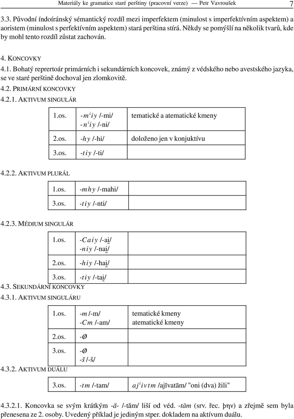 Bohatý reprertoár primárních i sekundárních koncovek, známý z védského nebo avestského jazyka, se ve staré perštině dochoval jen zlomkovitě. 4.2. PRIMÁRNÍ KONCOVKY 4.2.1.
