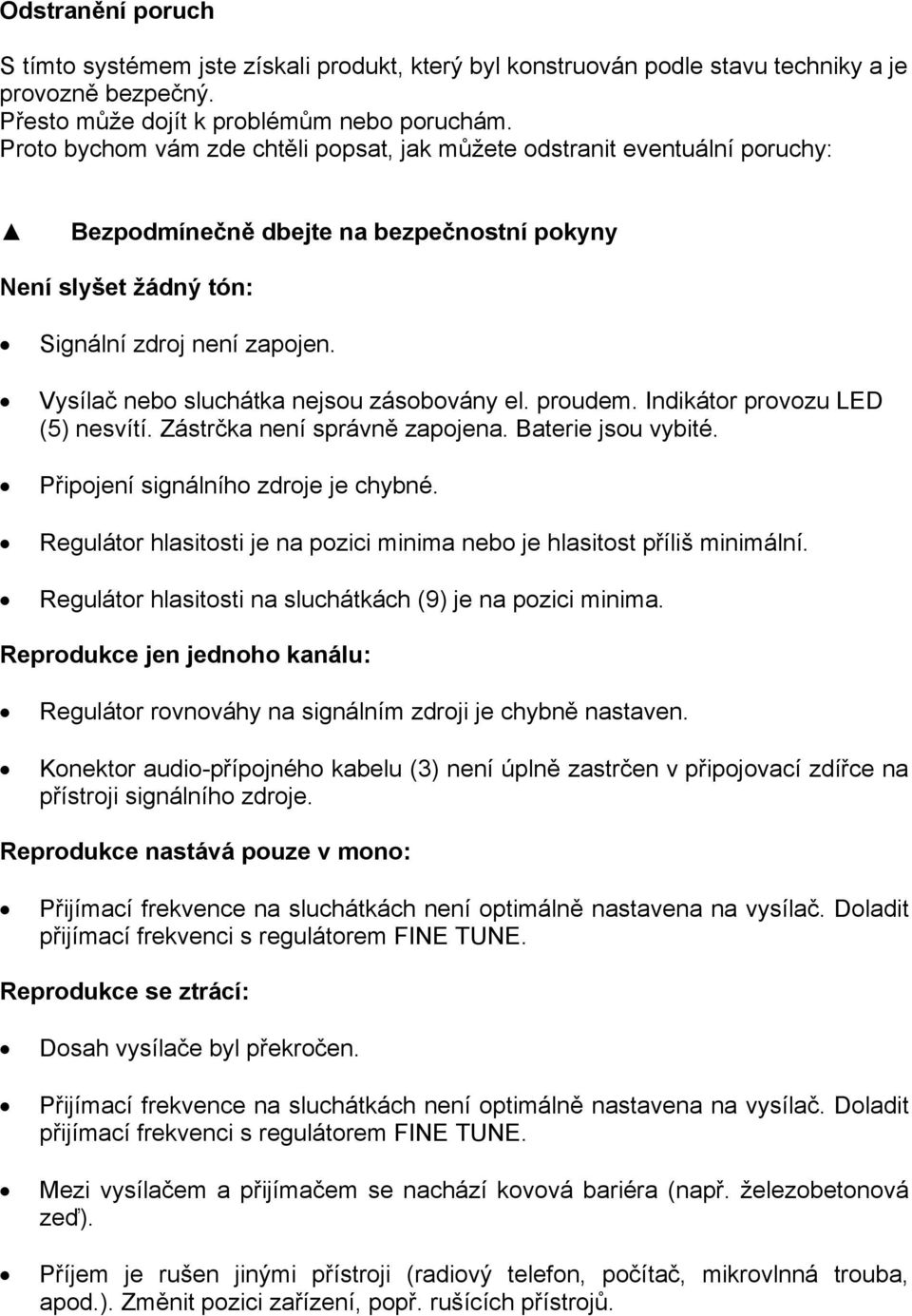 Vysílač nebo sluchátka nejsou zásobovány el. proudem. Indikátor provozu LED (5) nesvítí. Zástrčka není správně zapojena. Baterie jsou vybité. Připojení signálního zdroje je chybné.