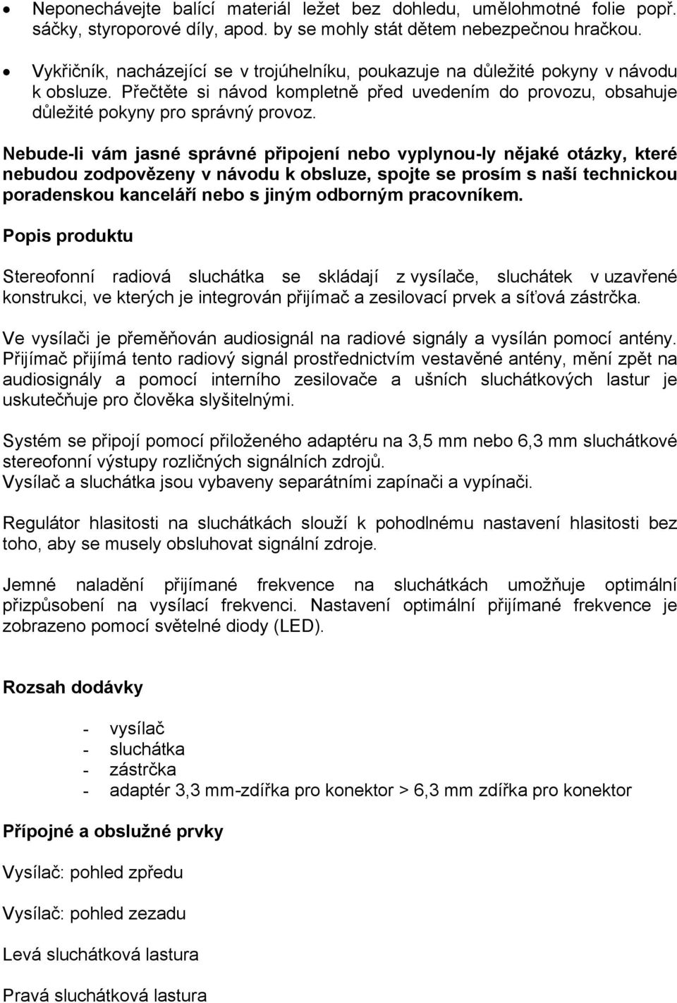 Nebude-li vám jasné správné připojení nebo vyplynou-ly nějaké otázky, které nebudou zodpovězeny v návodu k obsluze, spojte se prosím s naší technickou poradenskou kanceláří nebo s jiným odborným